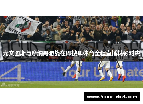 尤文图斯与摩纳哥激战在即搜狐体育全程直播精彩对决