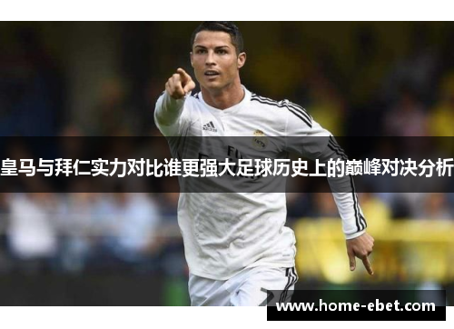 皇马与拜仁实力对比谁更强大足球历史上的巅峰对决分析